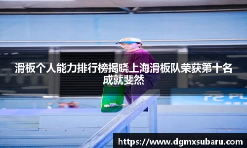 滑板个人能力排行榜揭晓上海滑板队荣获第十名成就斐然